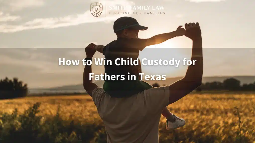 How to Win Child Custody for Fathers in Texas text overlay, a father carrying their child on their shoulders while holding his hands