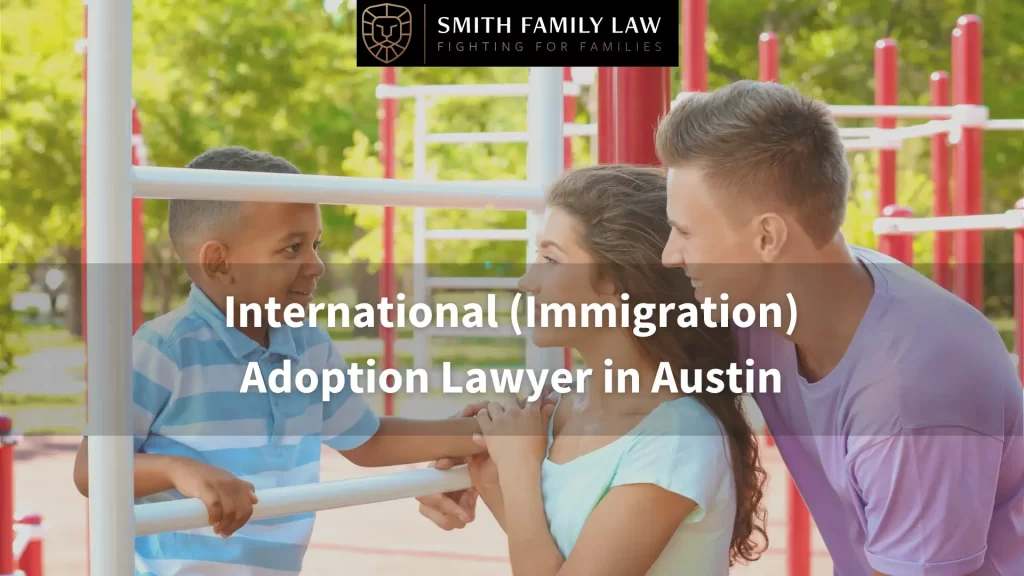 international (immigration) adoption lawyer in austin text overlay with an adopted child and parents smiling at each other at a playground