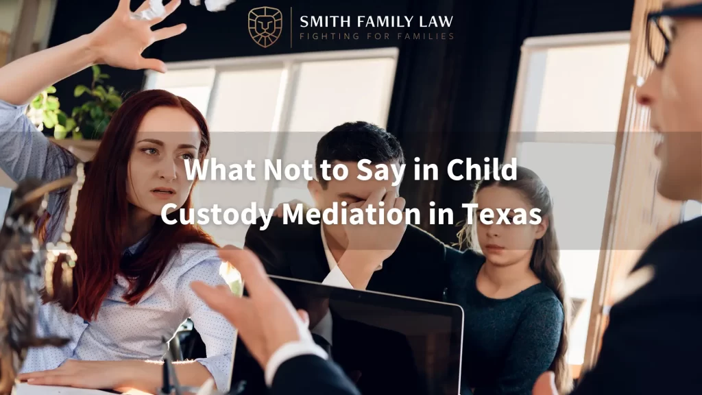 What Not to Say in Child Custody Mediation in Texas text, mother raising her hand in a child custody mediation meeting with an upset father and child next to her while family law attorney is listening